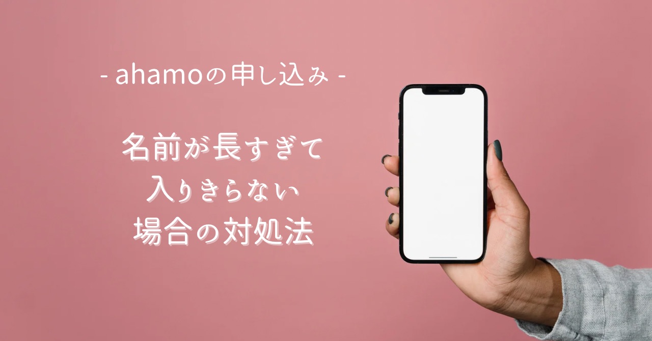 【ahamo】名前が長すぎて入りきらない！申し込みできない時の対処法