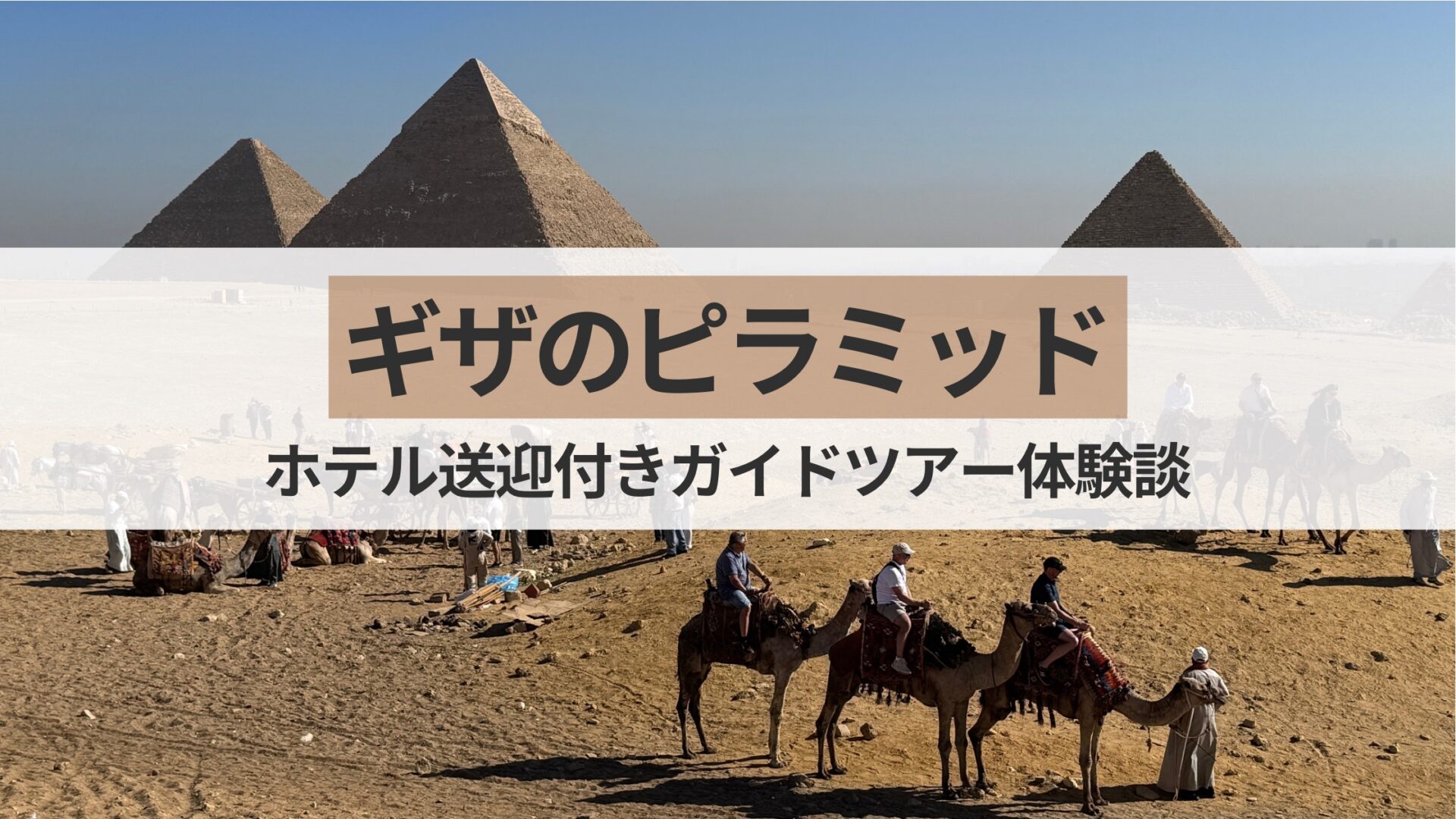 体験談】ギザのピラミッド観光は送迎付きツアーがおすすめ｜見どころと